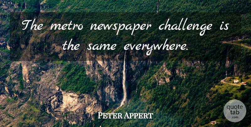 Peter Appert Quote About Challenge, Metro, Newspaper: The Metro Newspaper Challenge Is...