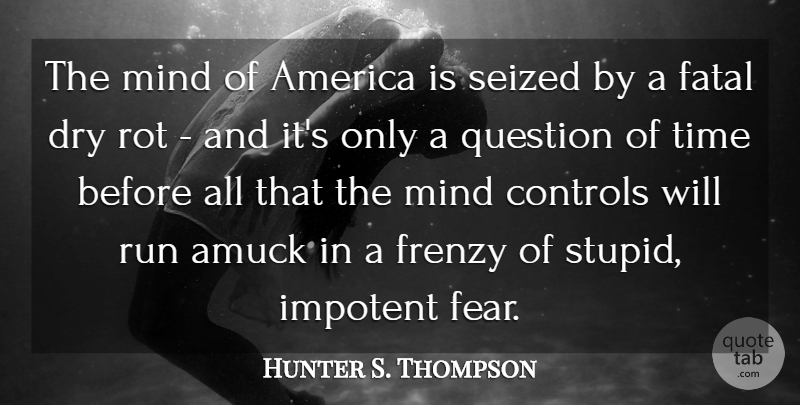 Hunter S. Thompson Quote About Running, Stupid, America: The Mind Of America Is...