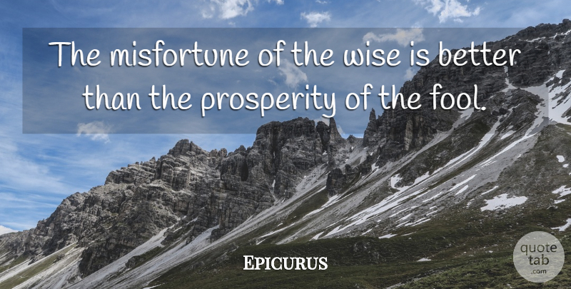 Epicurus Quote About Wise, Wisdom, Philosophical: The Misfortune Of The Wise...