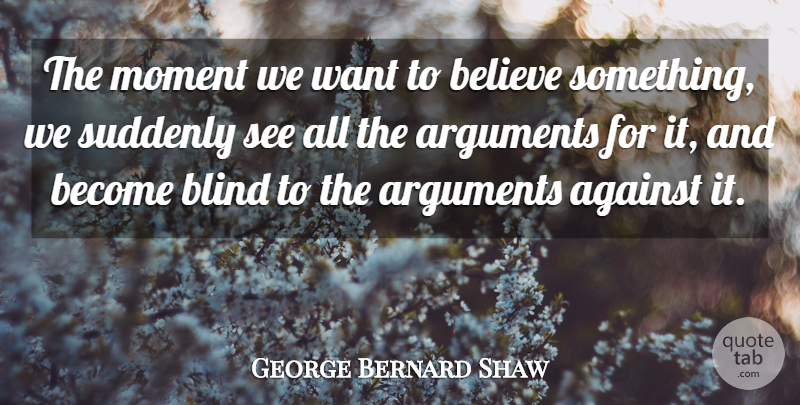 George Bernard Shaw Quote About Believe, Want, Belief: The Moment We Want To...