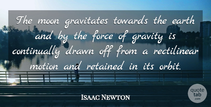 Isaac Newton Quote About Drawn, Earth, Force, Gravity, Moon: The Moon Gravitates Towards The...