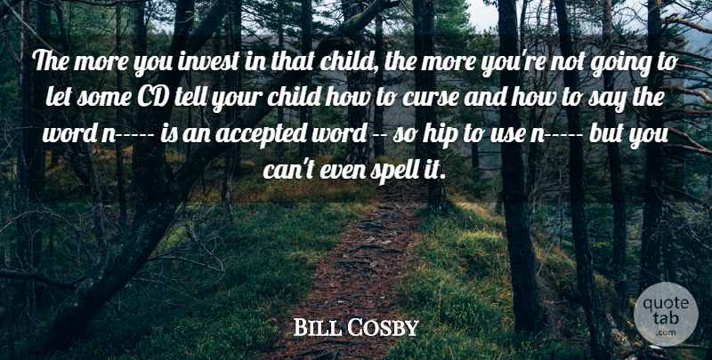 Bill Cosby Quote About Accepted, Cd, Child, Curse, Hip: The More You Invest In...