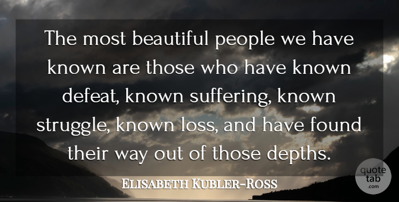 Elisabeth Kubler-Ross Quote About Inspirational, Life, Happiness: The Most Beautiful People We...