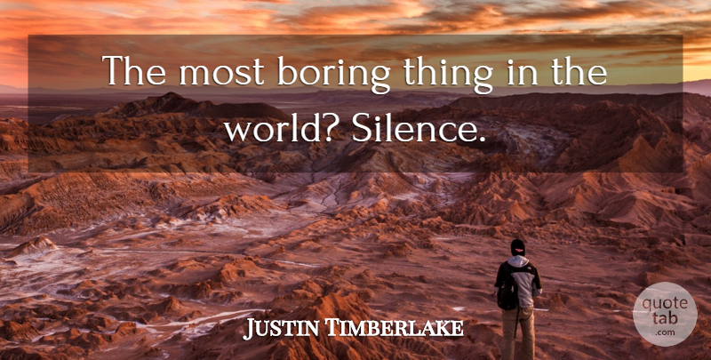 Justin Timberlake Quote About Silence, World, Quiet: The Most Boring Thing In...