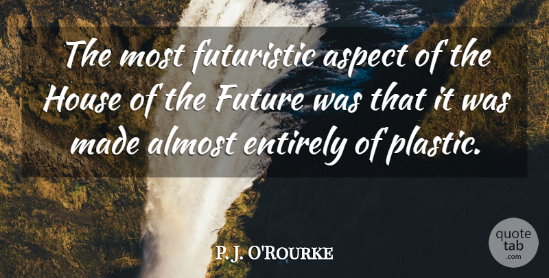 P. J. O'Rourke Quote About Aspect, Entirely, Future, Futuristic: The Most Futuristic Aspect Of...