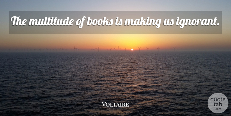 Voltaire Quote About Book, Beer, Ignorant: The Multitude Of Books Is...