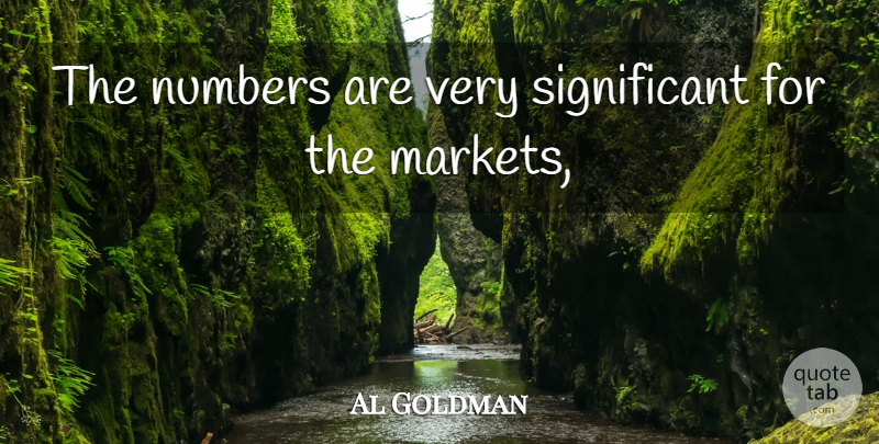 Al Goldman Quote About Numbers: The Numbers Are Very Significant...