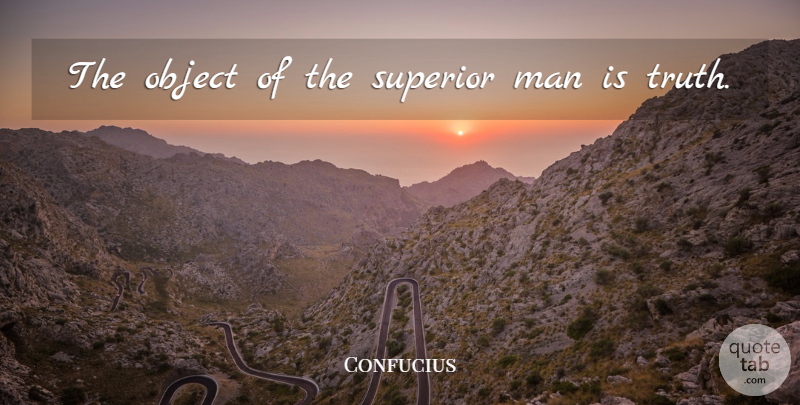 Confucius Quote About Truth, Philosophical, Men: The Object Of The Superior...