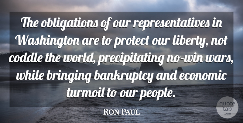 Ron Paul Quote About Bankruptcy, Bringing, Economic, Liberty, Protect: The Obligations Of Our Representatives...