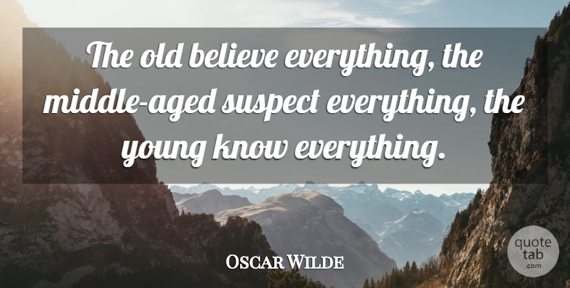 Oscar Wilde Quote About Funny, Happy Birthday, Growing Up: The Old Believe Everything The...