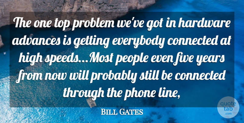 Bill Gates Quote About Advances, Connected, Everybody, Five, Hardware: The One Top Problem Weve...