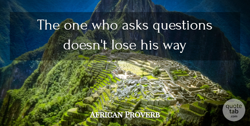 African Proverb Quote About Asks, Lose, Questions: The One Who Asks Questions...
