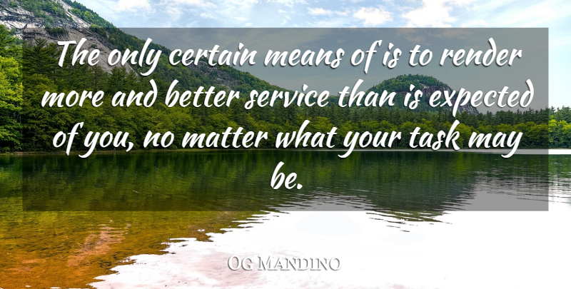 Og Mandino Quote About Certain, Expected, Matter, Means, Render: The Only Certain Means Of...