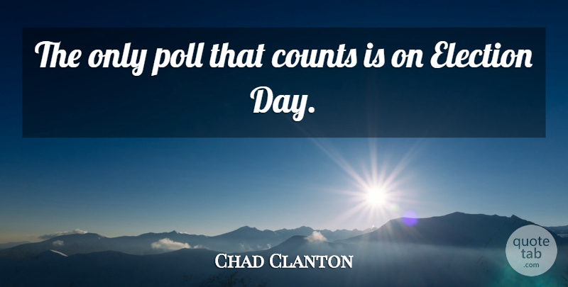Chad Clanton Quote About Counts, Election, Poll: The Only Poll That Counts...