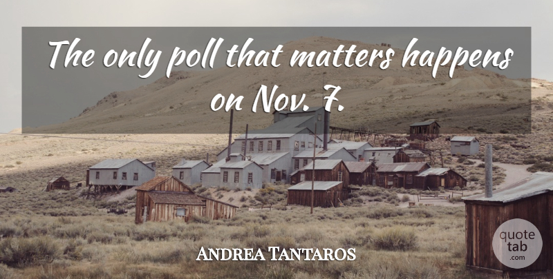 Andrea Tantaros Quote About Happens, Matters, Poll: The Only Poll That Matters...