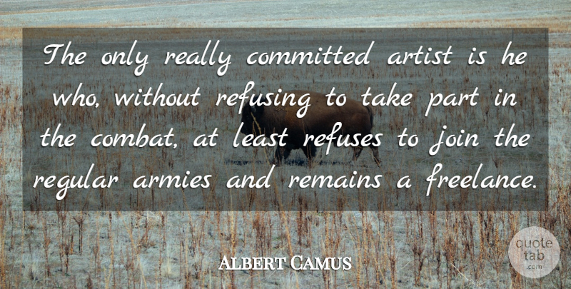 Albert Camus Quote About Army, Artist, Combat: The Only Really Committed Artist...