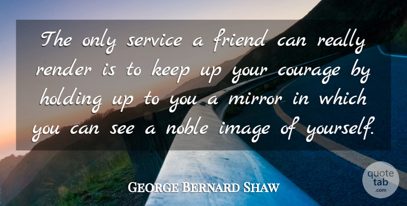 George Bernard Shaw Quote About Life, Motivational, Friendship: The Only Service A Friend...