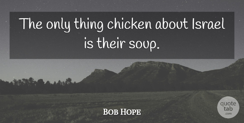 Bob Hope Quote About Humorous, Israel, Soup: The Only Thing Chicken About...