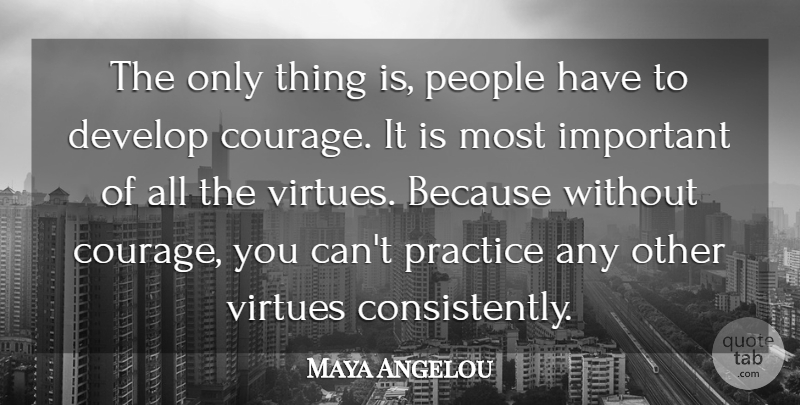Maya Angelou Quote About Courage, People, Virtues: The Only Thing Is People...