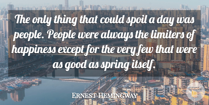 Ernest Hemingway Quote About Spring, People, Limits: The Only Thing That Could...