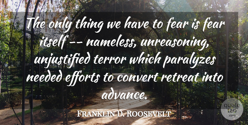 Franklin D. Roosevelt: The only thing we have to fear is fear itself ...