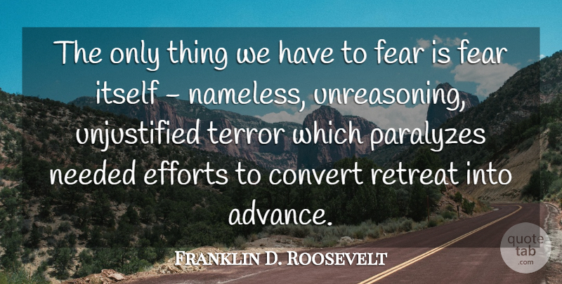 Franklin D. Roosevelt Quote About American President, Convert, Efforts, Fear, Itself: The Only Thing We Have...