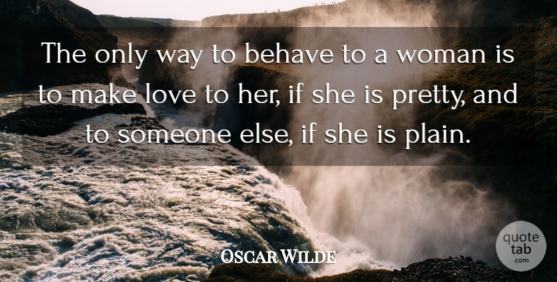 Oscar Wilde Quote About Appearance, Behave, Love, Woman: The Only Way To Behave...