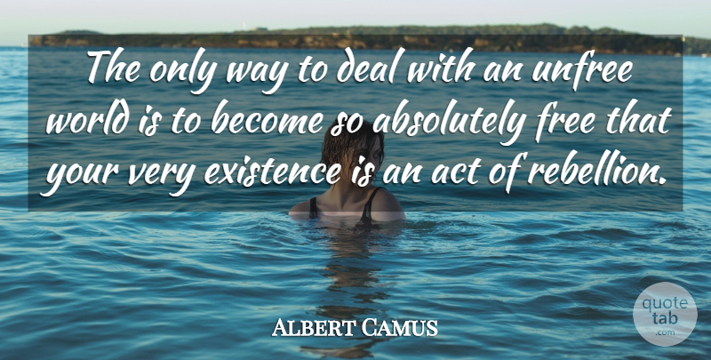 Albert Camus Quote About Freedom, Badass, Bad Ass: The Only Way To Deal...