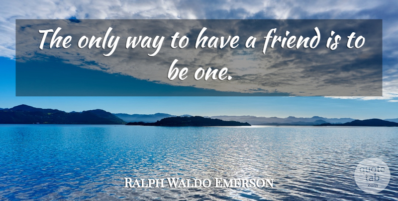 Ralph Waldo Emerson Quote About Inspirational, Friendship, True Friend: The Only Way To Have...