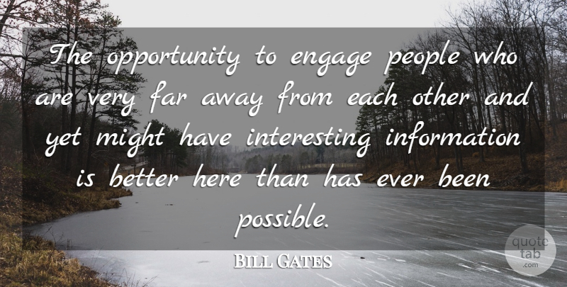Bill Gates Quote About Engage, Far, Information, Might, Opportunity: The Opportunity To Engage People...