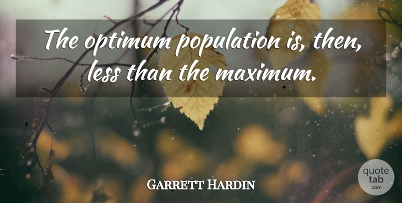 Garrett Hardin Quote About Population, Optimum, Maximum: The Optimum Population Is Then...