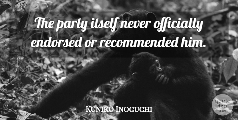 Kuniko Inoguchi Quote About Endorsed, Itself, Officially, Party: The Party Itself Never Officially...