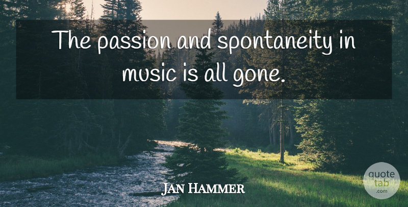 Jan Hammer Quote About Passion, Gone, Spontaneity: The Passion And Spontaneity In...