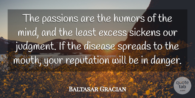 Baltasar Gracian Quote About Passion, Mind, Excess: The Passions Are The Humors...