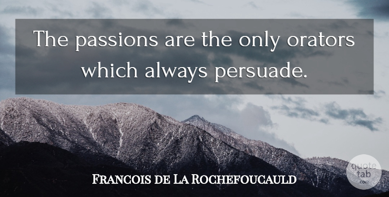 Francois de La Rochefoucauld Quote About Passion, Emotional, Feelings: The Passions Are The Only...