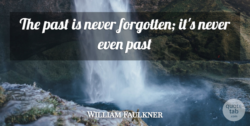 William Faulkner Quote About Past: The Past Is Never Forgotten...