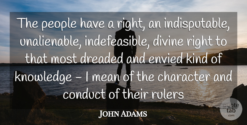 John Adams Quote About Character, Conduct, Divine, Dreaded, Envied: The People Have A Right...
