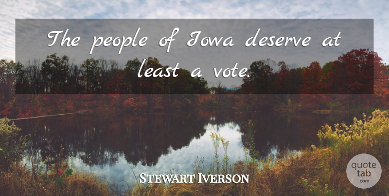 Stewart Iverson Quote About Deserve, Iowa, People: The People Of Iowa Deserve...