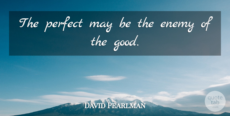 David Pearlman Quote About Enemy, Perfect: The Perfect May Be The...