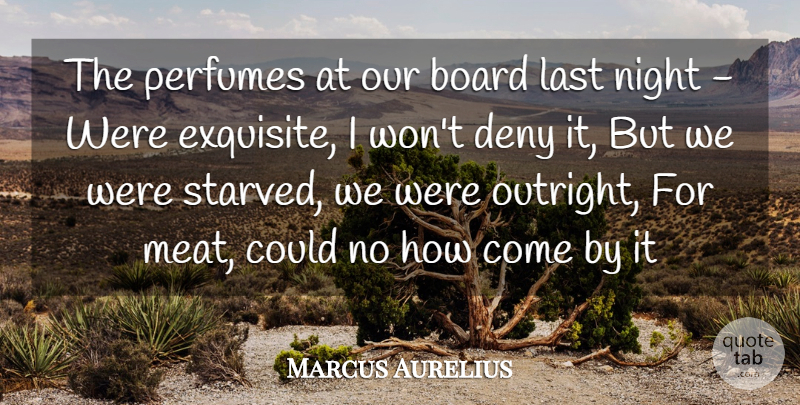 Marcus Aurelius Quote About Board, Deny, Last, Night, Perfumes: The Perfumes At Our Board...