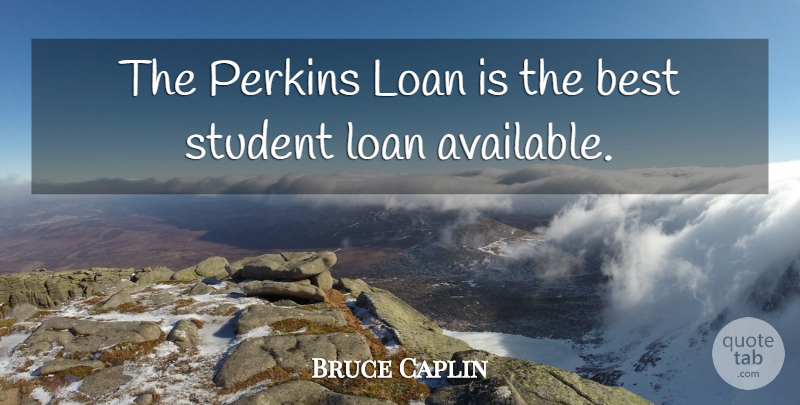 Bruce Caplin Quote About Best, Loan, Perkins, Student: The Perkins Loan Is The...