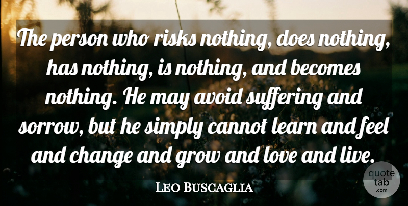 Leo Buscaglia Quote About Courage, Risk, Suffering: The Person Who Risks Nothing...