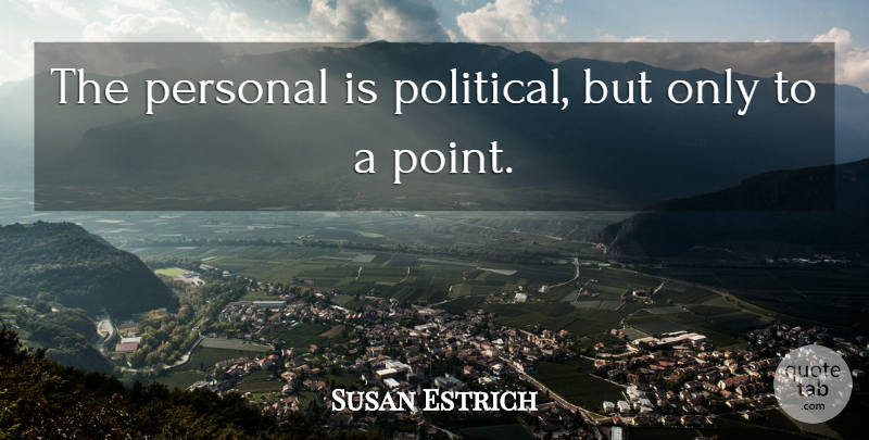 Susan Estrich Quote About Political: The Personal Is Political But...