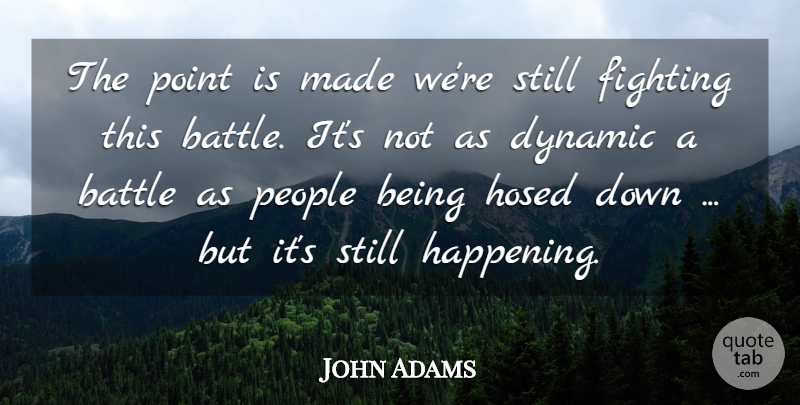 John Adams Quote About Battle, Dynamic, Fighting, People, Point: The Point Is Made Were...