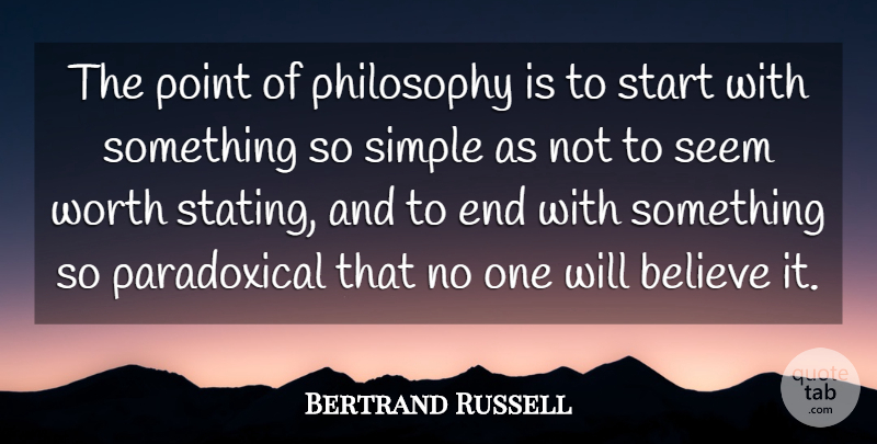 Bertrand Russell Quote About Philosophy, Believe, Simple: The Point Of Philosophy Is...