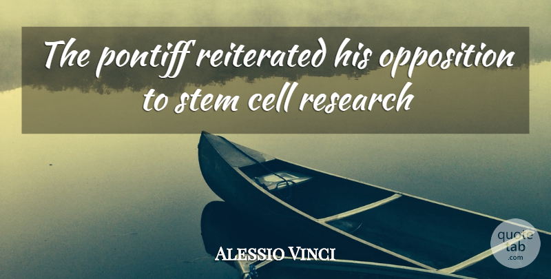 Alessio Vinci Quote About Cell, Opposition, Research, Stem: The Pontiff Reiterated His Opposition...