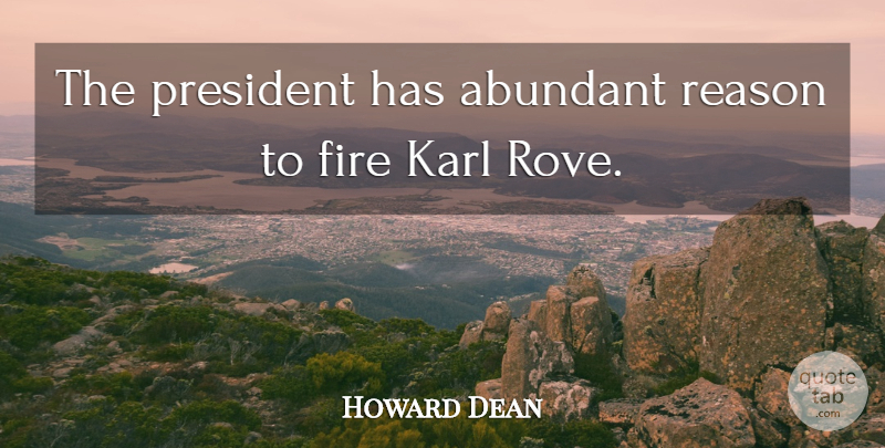 Howard Dean Quote About Abundant, Fire, Karl, President, Reason: The President Has Abundant Reason...