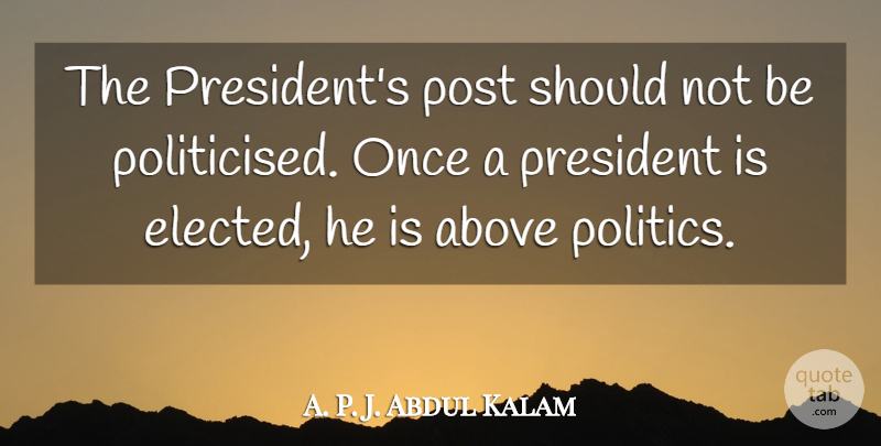 Abdul Kalam Quote About President, Should, Posts: The Presidents Post Should Not...