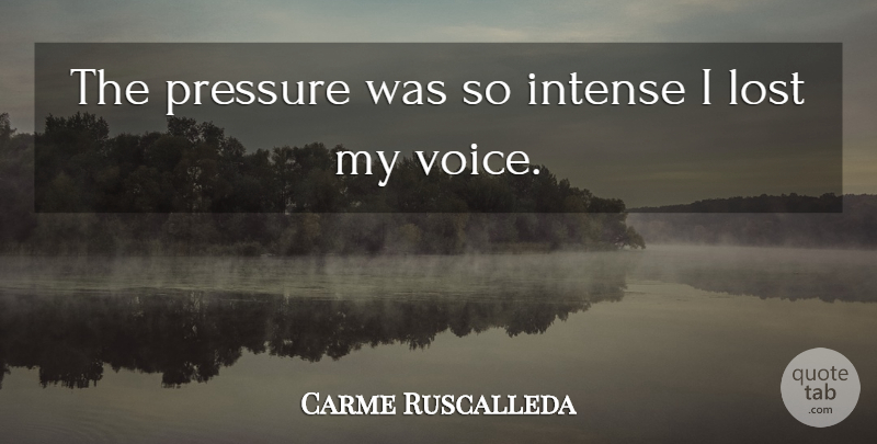 Carme Ruscalleda Quote About Intense, Lost, Pressure: The Pressure Was So Intense...