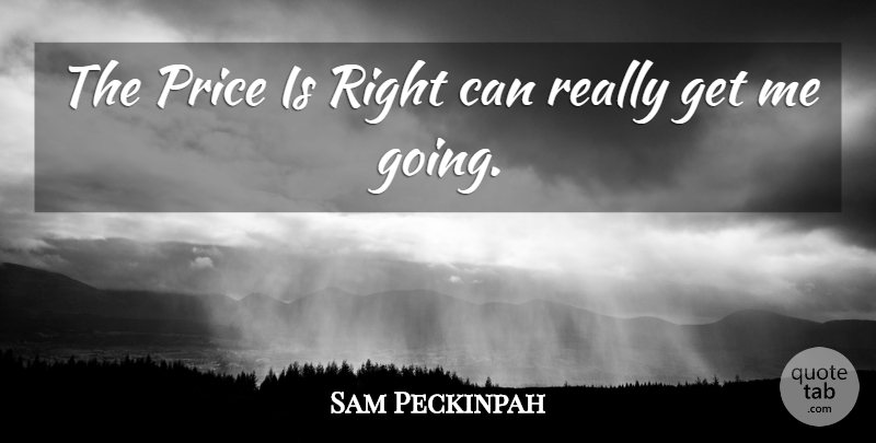 Sam Peckinpah Quote About undefined: The Price Is Right Can...
